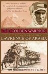Lawrence James - The Golden Warrior The Life and Legend of Lawrence of Arabia
