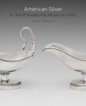 Garvan, Beatrice B.& David L. Barquist & Elisabeth R. Agro: - American Silver in the Philadelphia Museum of Art: Volume 1, Makers A-F