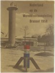 Wereldtentoonstelling - Nederland op de Wereldtentoonstelling Brussel 1958. Verslag van de Nederlandse deelneming, uitgebracht aan het algemeen bestuur van de Stichting Wereldtentoonstelling Brussel 1958