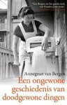 Annegreet van Bergen - Een ongewone geschiedenis van doodgewone dingen