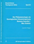 Reger, Joachim. - Die Phänomenologie als theologisches Erkenntnisprinzip Romano Guardini - Max Scheler.