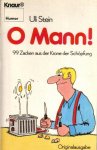 Stein, Uli - O Mann! 99 Zacken aus der Krone der Schöpfung