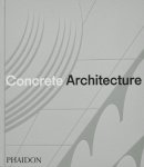 Phaidon Editors; Sam Lubell; Greg Goldin - Concrete Architecture