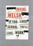 Welsh, Irvine - If You Liked School, You'll Love Work