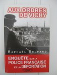 Delpard, Raphaël - Aux ordres de Vichy. Enquête sur la police française et la déportation.