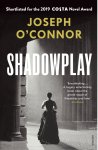 Joseph O'Connor - Shadowplay The gripping international bestseller from the author of Star of the Sea