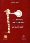 Fédry, Jacques - L'homme, c'est la parole. Pour une anthropologie de la parole en Afrique.
