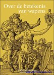 VAN DE CRUYS, Marc (ed; ); DE BOO, J.A.; SUTTER, Rolf en PRINKE, Rafal T.; - OVER DE BETEKENIS VAN WAPENS,