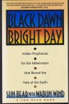 Sun Bear & Wabun Wind - Black Dawn, Bright Day. Indian Prophecies for the Millenium That Reveal the Fate of the Earth