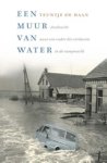 Teuntje de Haan - Een muur van water - Zoektocht naar een vader die verdween in de rampnacht 1 februari 1953