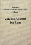 Heyer, Karl - Von der Atlantis bis Rom. Beiträge zur Geschichte des Abendlandes Bd. I Heyer, Karl - Von der Atlantis bis Rom. Beiträge zur Geschichte des Abendlandes Bd. I