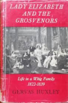 Huxley, Gervas - LADY ELIZABETH AND THE GROSVENORS - Life in a Whig family 1822-1839