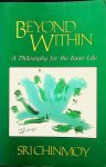 Chinmoy, Sri - Beyond Within. A Philosophy for the Inner Life