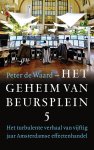 Peter de Waard - Het geheim van Beursplein 5 Het turbulente verhaal van vijftig jaar Amsterdamse effectenhandel