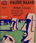CASEY, Robert J. - Easter Island - Home of the Scornful Gods.