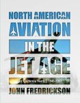 John Fredrickson - North American Aviation in the Jet Age