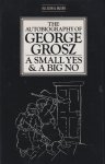 Grosz, George - The Autobiography of George Grosz. A Small Yes & A Big No