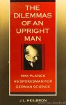 PLANCK, M., HEILBRON, J. - The dilemmas of an upright man. Max Planck as spokesman for German science.