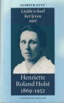 Etty, Elsbeth - Liefde is heel het leven niet. Henriette Roland Holst 1869-1952 Etty, Elsbeth - Liefde is heel het leven niet. Henriette Roland Holst 1869-1952