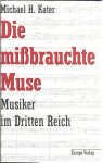 KATER, Michael H. - Die missbrauchte Muse. Musiker im Dritten Reich.