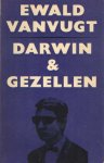 Vanvugt, Ewald - Darwin & Gezellen. Kanttekeningen bij een leven