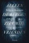 Behrouz Boochani - Alleen de bergen zijn mijn vrienden Verslag vanuit de Manus-gevangenis