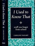 Taggert, Caroline - I used to Know That: Stuff you forgot from school