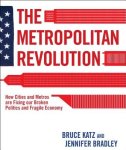 Bruce Katz, Jennifer Bradley - The Metropolitan Revolution How Cities and Metros are Fixing Our Broken Politics and Fragile Economy