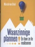 Driel, Marcel van - Waanzinnige plannen en hoe ze te realiseren.