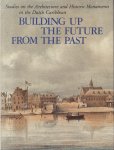 Coomans, Henry E., Michael A. Newton and Maritza Coomans-Eustatia (eds.) - Building up the future from the past - Studies on the architecture and historic monuments in the Dutch Caribbean.