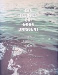 Devoldere, Luc - Ces fleuves qui nous unissent: l'Escaut, la Meuse, l'Yser, la Lys : récit de voyage avec anthologie littéraire