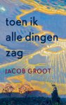 Jacob Groot - Toen ik alle dingen zag