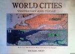 Swift, Michael - World Cities Yesterday and Today: With Over 250 Historic Maps and Satellite Images