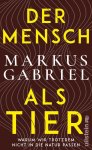 Gabriel, Markus - Der Mensch Als Tier