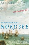 Michael Pye - Am Rand der Welt Eine Geschichte der Nordsee und der Anfänge Europas
