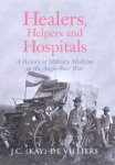 J.C. (Kay) De Villiers - Healers, Helpers and Hospitals A History of Military Medicine in the Anglo-Boer War