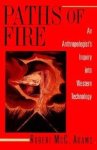 Robert McCormick Adams - Paths of Fire An Anthropologist's Inquiry into Western Technology