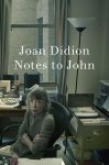 Joan Didion - (1) Notes To John