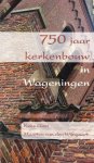 en Maarten van den Wijngaart - 750 jaar kerkenbouw in Wageningen