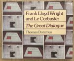 DOREMUS, THOMAS. - Frank Lloyd Wright and Le Corbusier: The Great Dialogue.