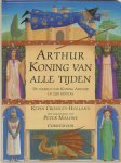 K. Crossley-Holland - Arthur, koning van alle tijden de wereld van koning Arthur en zijn ridders