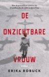 Erika Robuck - De onzichtbare vrouw Hoe de gevaarlijkste spionne van de Geallieerden de nazi's te slim af was