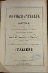  - Fleurs d'Italie recueil de 55 morceaux pour le chant avec accomp. de piano dont 15 inédits en France choisis parmi les oeuvres des plus célèbres compositeurs Italiens