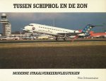 Schoenmaker, Wim - Tussen Schiphol en de zon. Moderne straalverkeersvliegtuigen.  Deel 1 uit de reeks onder ausp. van het Aviodome
