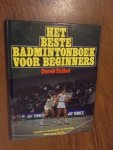 Talbot, Derek - Het beste badmintonboek voor beginners. Lessen in techniek en tactiek. Met spelregels