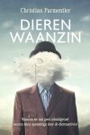 Christian Parmentier - Dierenwaanzin Waarom we ons geen schuldgevoel moeten laten aansmeren door de dierenactivist.
