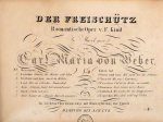 Weber, Carl Maria von: - Der Freischütz. Romantische Oper v. F. Kind. No. 3. Recitativ und Arie durch die Wälder [und] No. 7. Arie Kommt ein schlanker Bursch gegangen