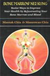 Chia, Mantak; Maneewan Chia - Bone Marrow Nei Kung: Taoist Ways to Improve Your Health by Rejuvenating Your Bone Marrow and Blood