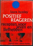 HUXLEY, LAURA - Positief reageren. Recepten voor leven en liefhebben, ingeleid door Aldous Huxley