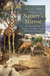 Mary Anne Andrei - Nature`s Mirror – How Taxidermists Shaped America′s Natural History Museums and Saved Endangered Species